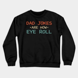 Dad Jokes Are How Eye Roll Crewneck Sweatshirt